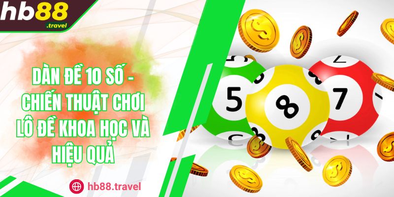 Dàn Đề 10 Số - Chiến Thuật Chơi Lô Đề Khoa Học Và Hiệu Quả