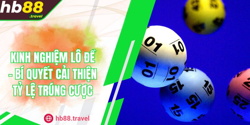 Kinh Nghiệm Lô Đề - Bí Quyết Cải Thiện Tỷ Lệ Trúng Cược