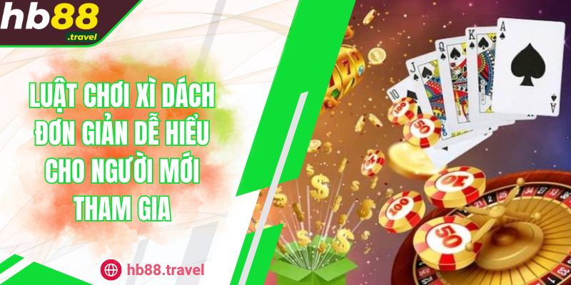 Luật Chơi Xì Dách Đơn Giản Dễ Hiểu Cho Người Mới Tham Gia